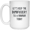 Let's Keep The Dumbfuckery To A Minimum Today Mug