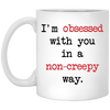 I'm Obsessed With You In A Non-Creepy Way Mug