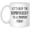 Let's Keep The Dumbfuckery To A Minimum Today Mug