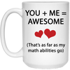 You + Me = Awesome (That's As Far As My Math Abilities Go) Mug